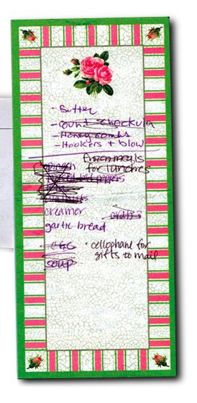 Butter, Count Chockula, Honeycombs, Hookers + blow, frozen meals for lunches, spinach, red peppers, creamer, garlic bread, soup, cellophane for gifts to mail